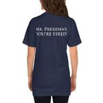 The Presidential Impeachment Protest "Mr. President, YOU'RE FIRED!" Short-Sleeve Unisex T-Shirt