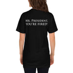 The Presidential Impeachment Protest "Mr. President, YOU'RE FIRED!" Short-Sleeve Unisex T-Shirt